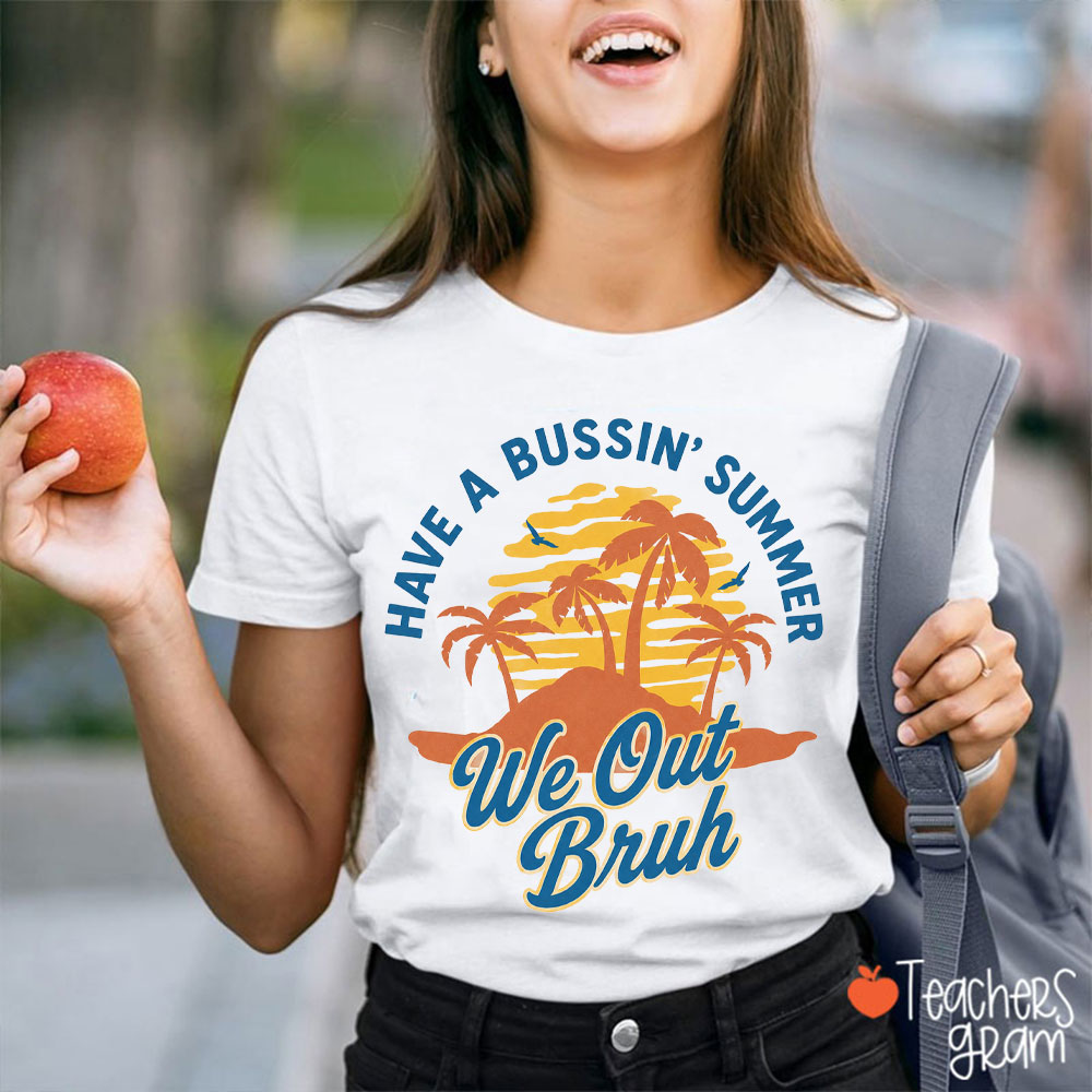 Have A Bussin' Summer We Out Bruh Teacher T-Shirt