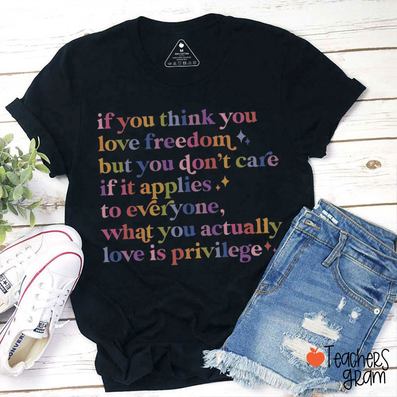 If You Think You Love Freedom Rights Teacher T-Shirt