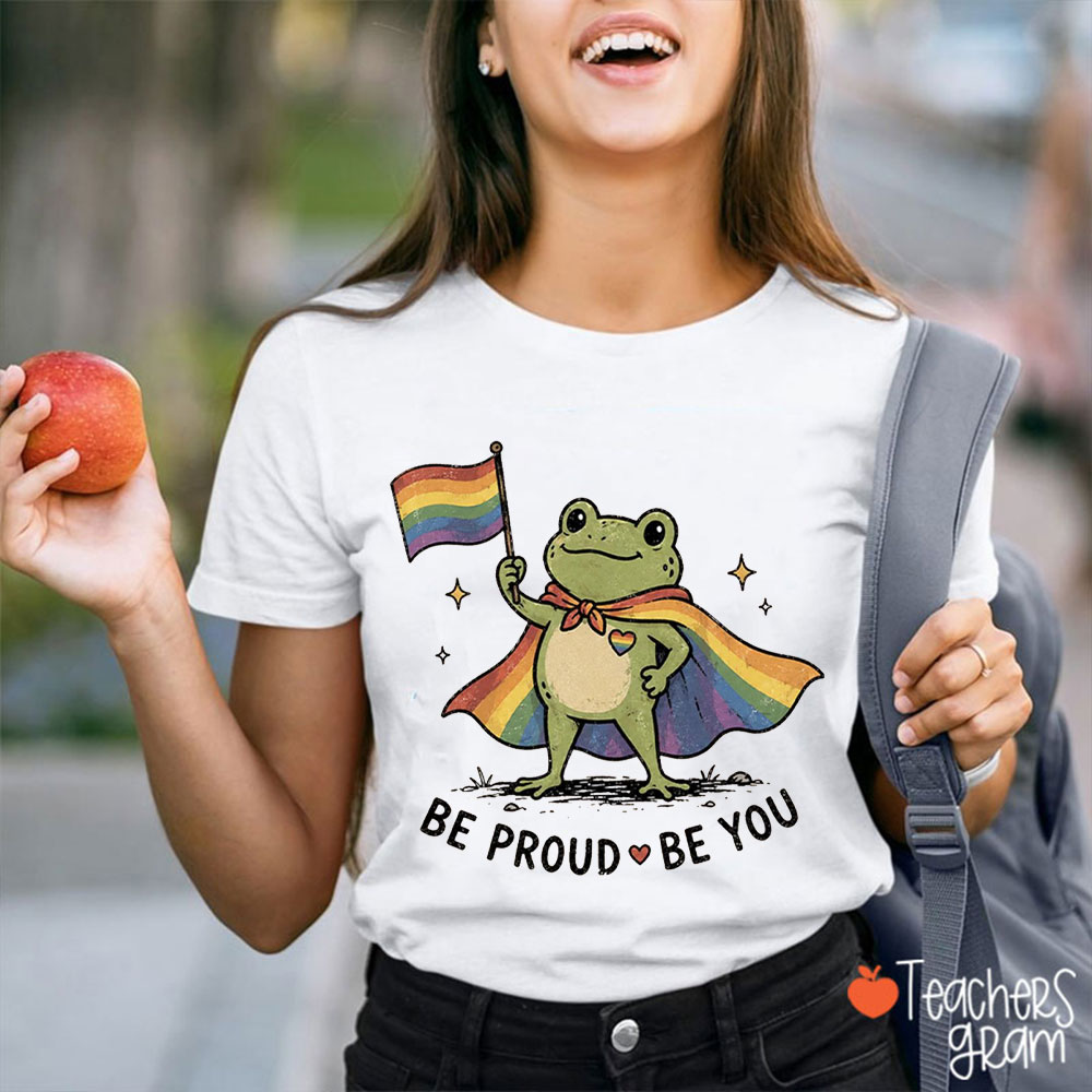 Be Proud Be You Teacher T-Shirt