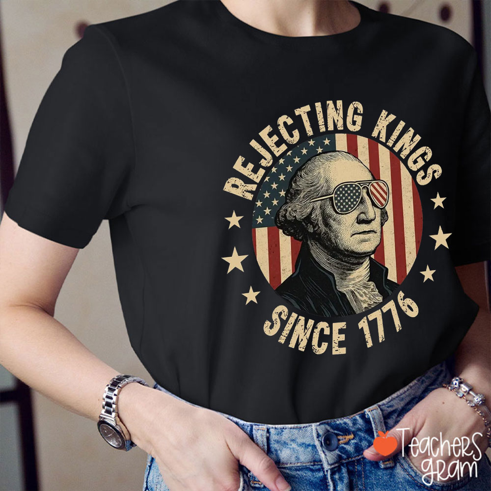 Rejecting Kings Since 1776 American Flag Teacher T-Shirt