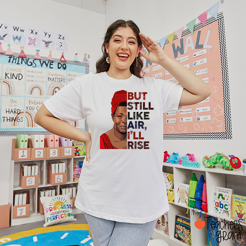But Still Like Air I'll Rise Teacher T-Shirt