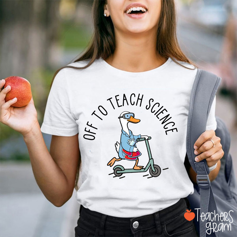 Off To Teach Science Silly Goose Teacher T-Shirt