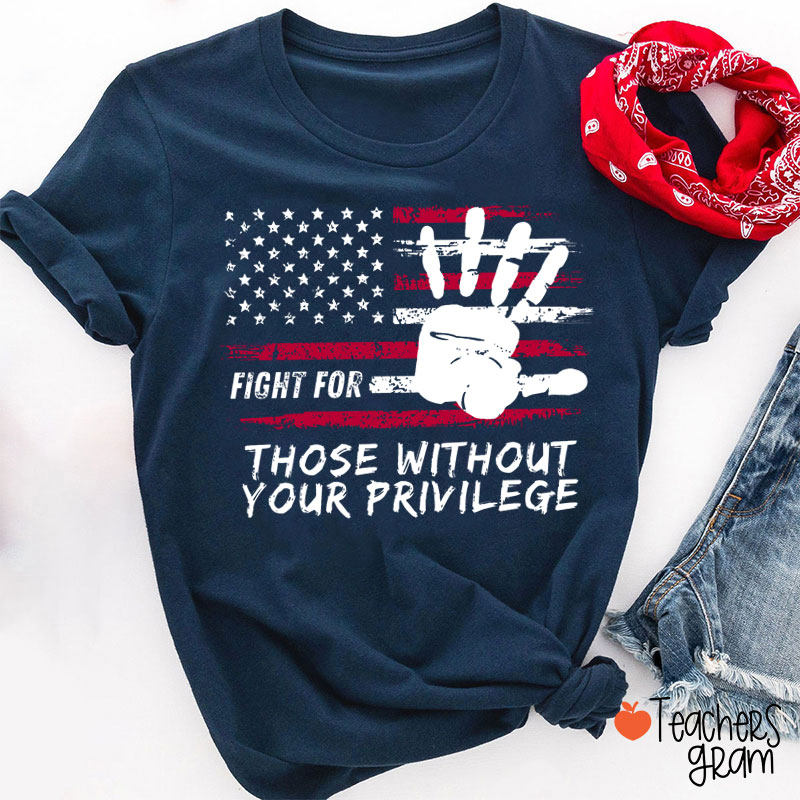Fight For Those Without Your Privilege Powerful Hand Teacher T-Shirt