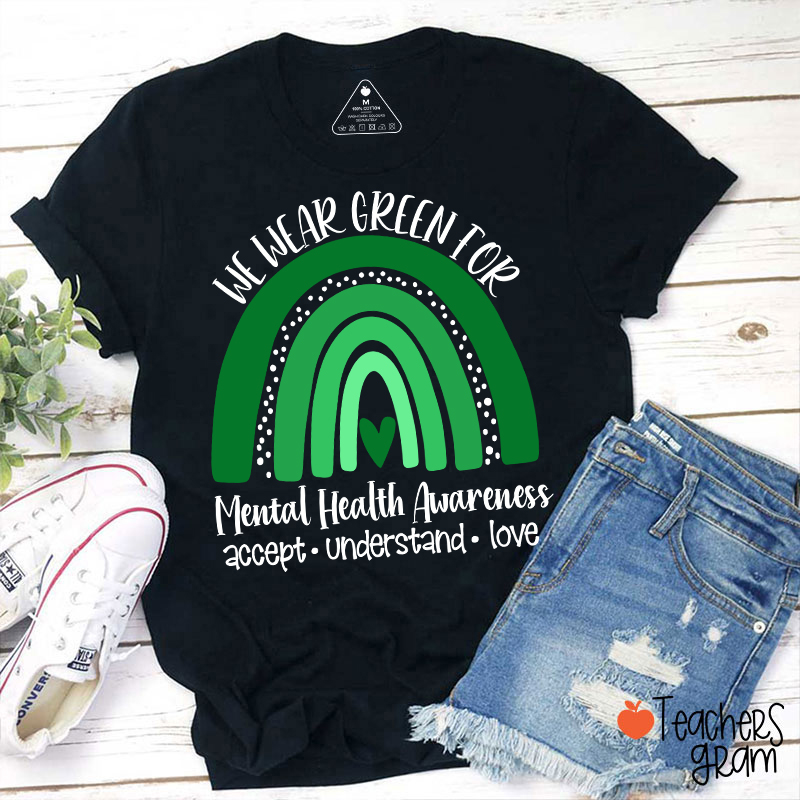 We Wear Green For Mental Health Awareness Teacher T-Shirt