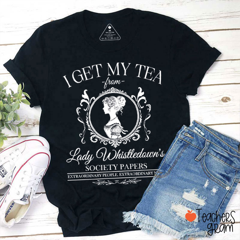 I Get My Tea From Lady Whistledown's Society Papers Teacher T-Shirt