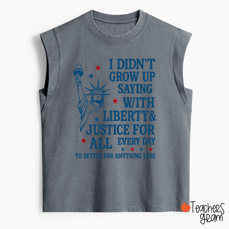 I Didn't Grow Up Saying With Liberty Justice For All Teacher Washed Tank Top