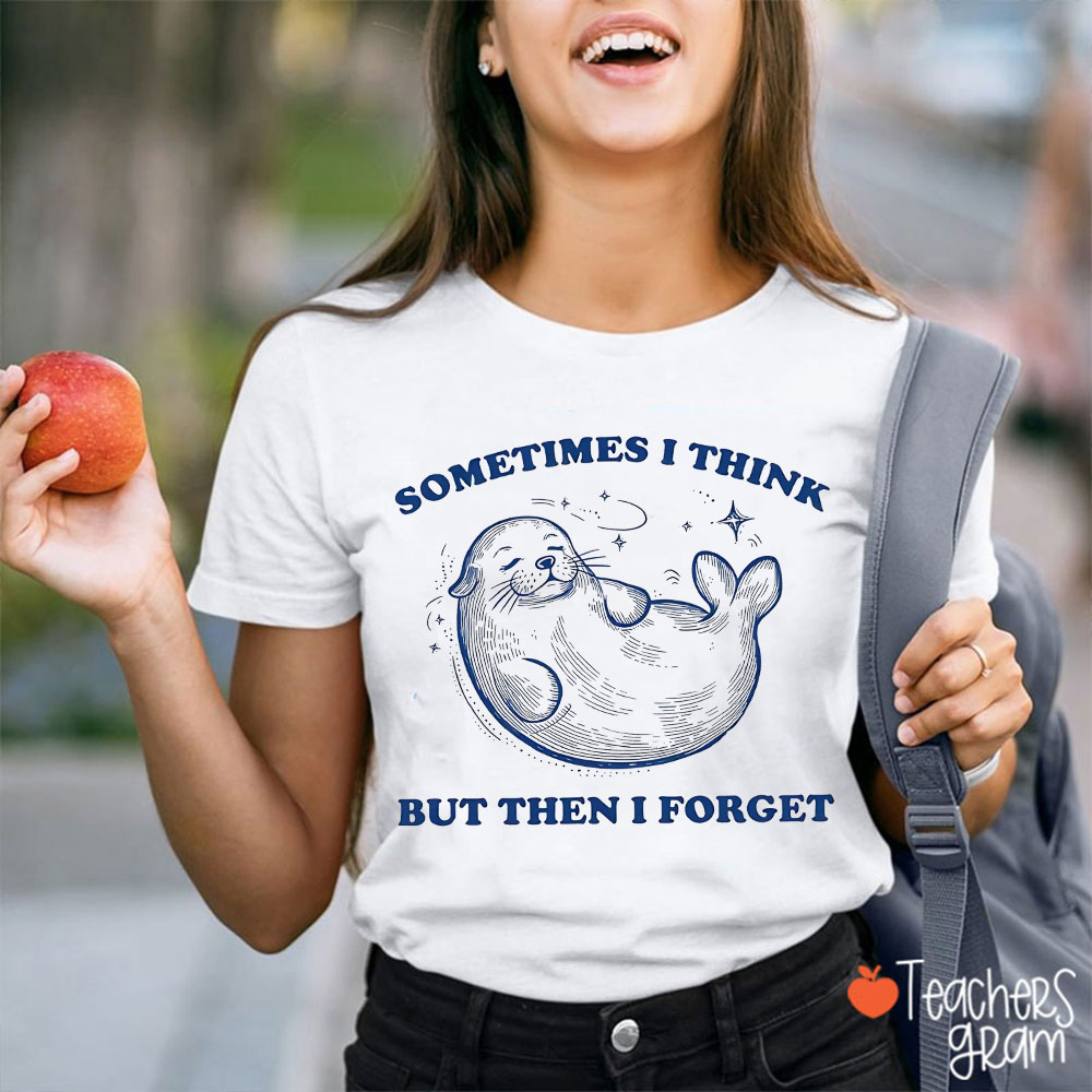 Sometimes I Think But Then I Forget Teacher T-Shirt