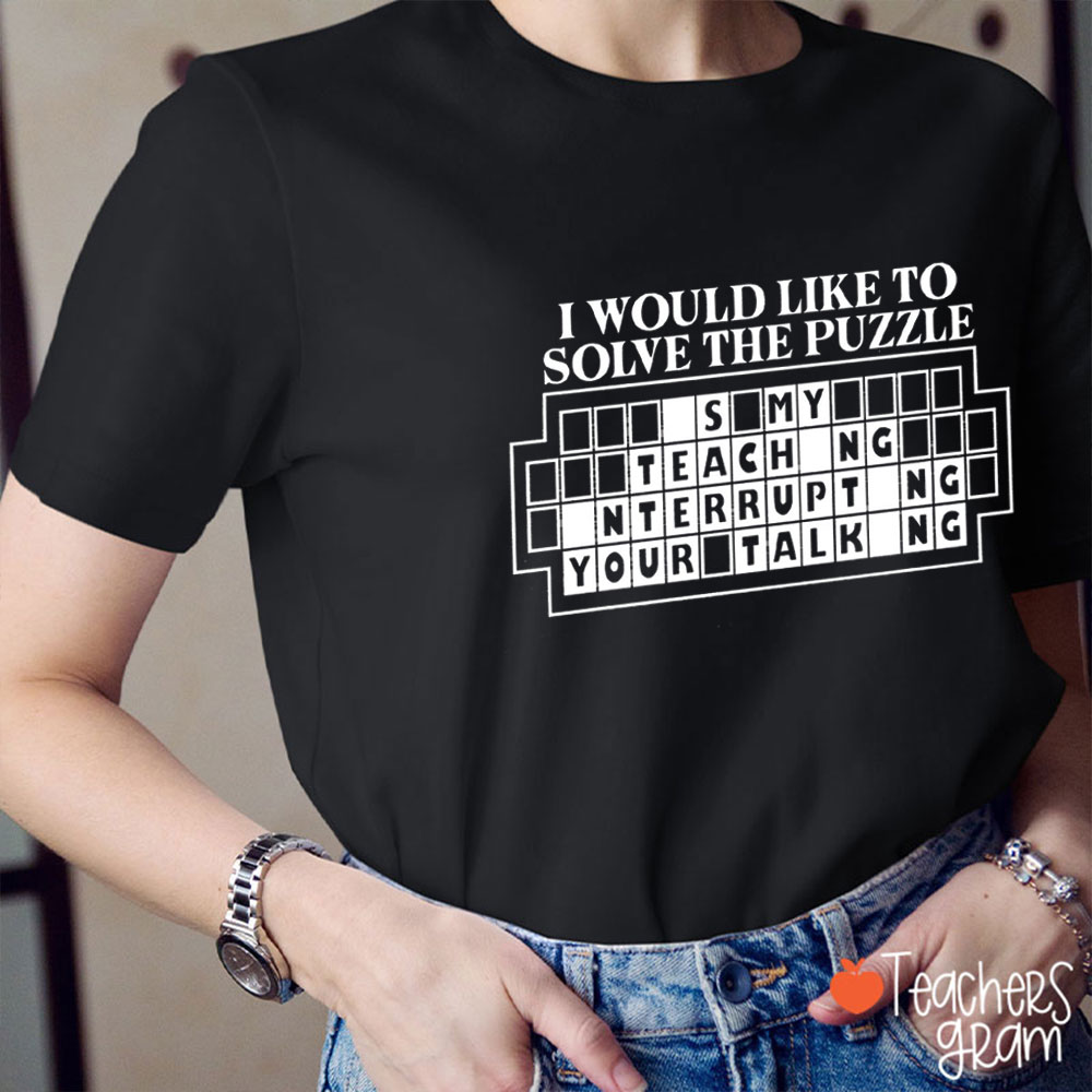 I Would Like To Solve The Puzzle Teacher T-Shirt