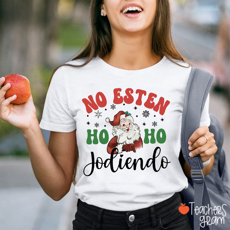 No Esten Jodiendo Ho Ho Spanish Teacher T-Shirt