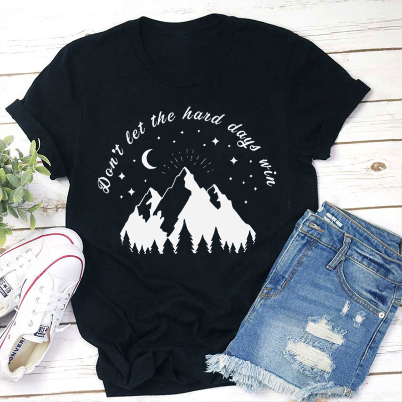 Don't Let The Hard Days Win Teacher T-Shirt