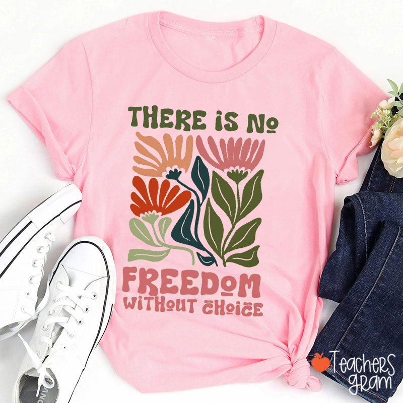 Floral Freedom Without Choice Teacher T-Shirt