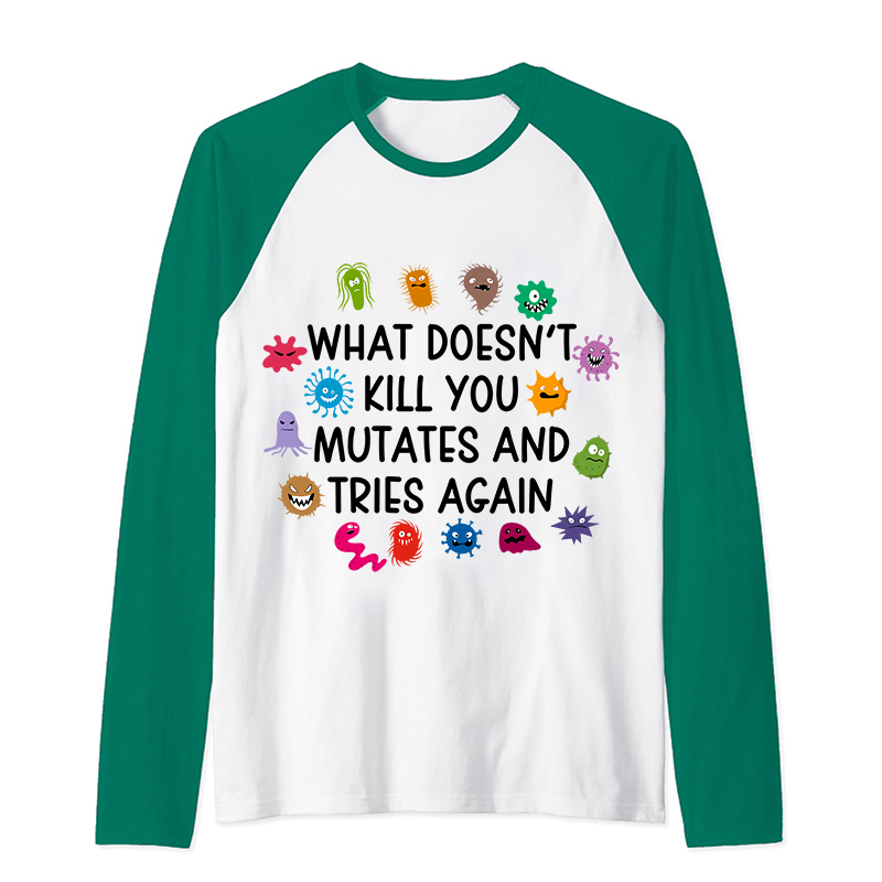 What Doesn't Kill You Mutates And Tries Again Teacher Raglan Long Sleeve T-Shirt