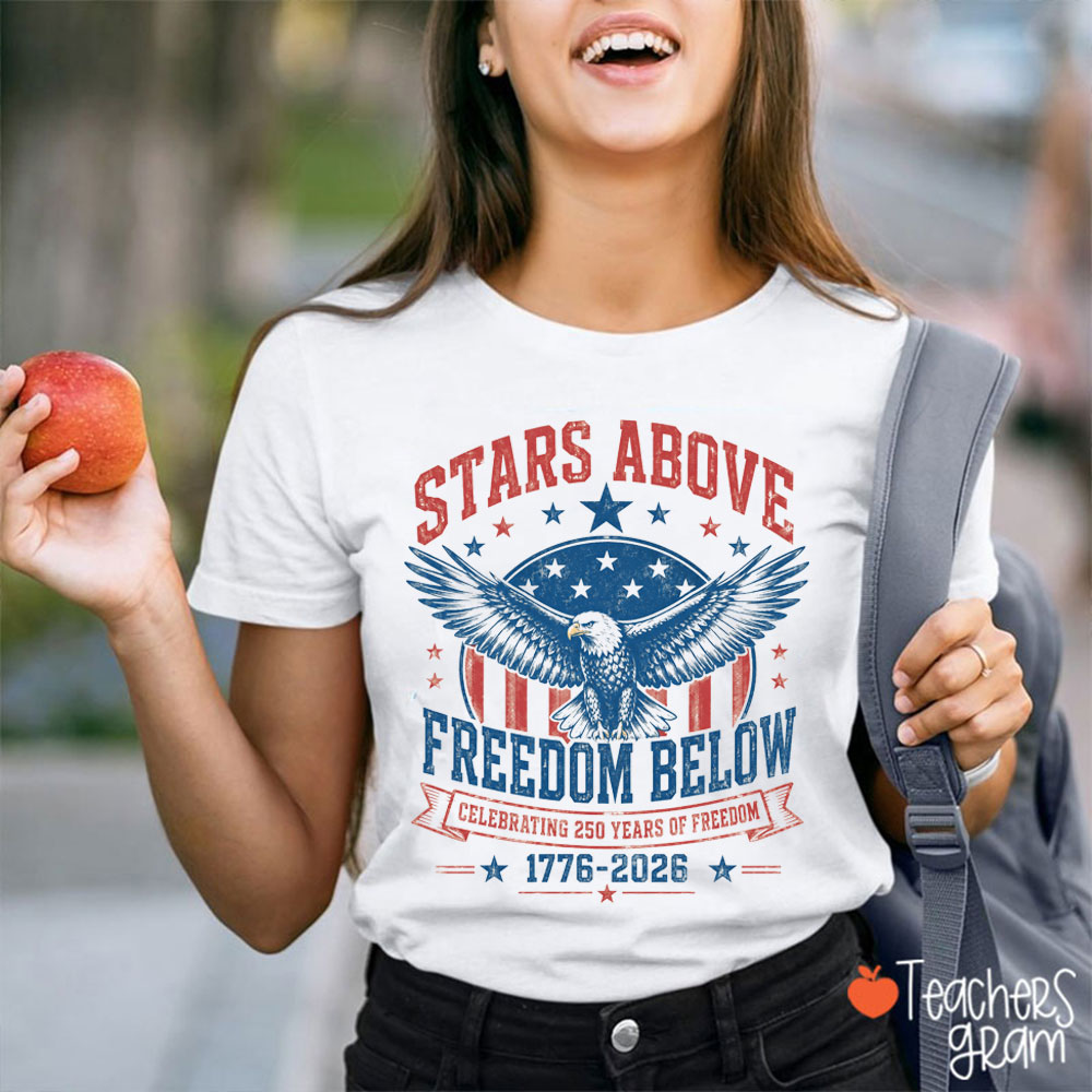 Stars Above Freedom Below Teacher T-Shirt