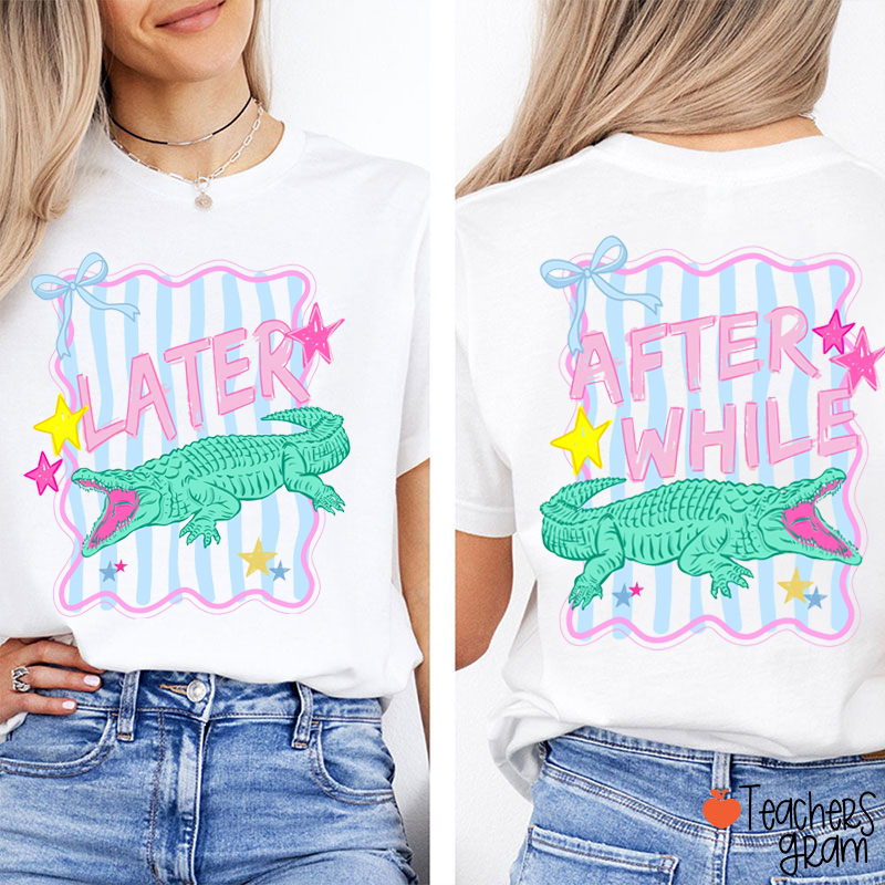 Later Gator After While Crocodile Funny Saying Teacher Two Sided T-Shirt