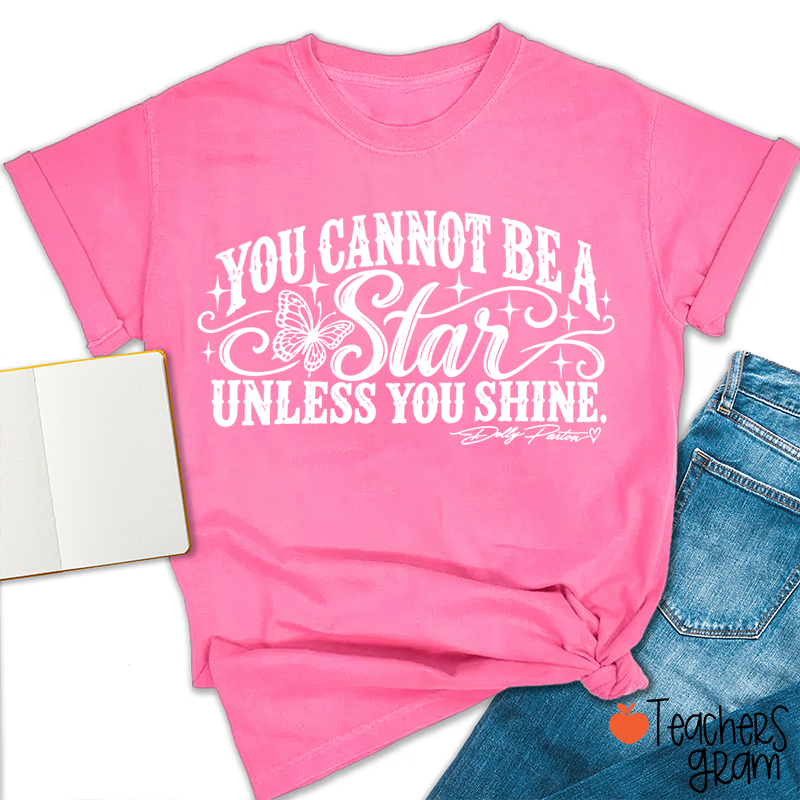 You Cannot Be A Star Unless You Shine Teacher T-Shirt
