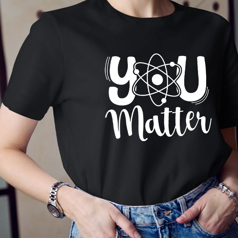 You Matter Science Teacher T-Shirt