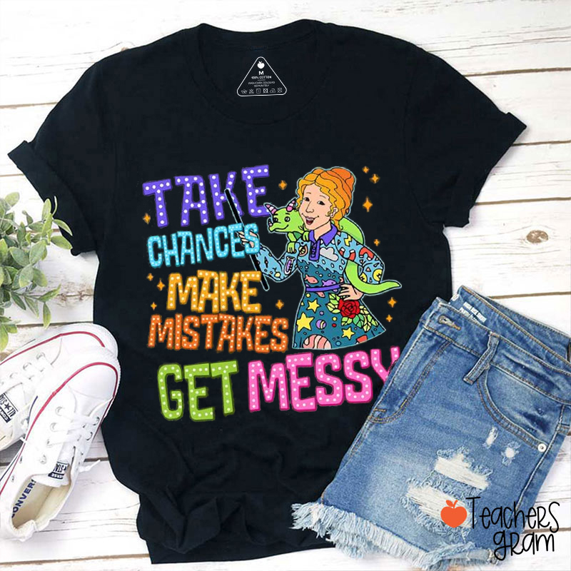 Take Chances Make Mistakes Get Messy Teacher T-Shirt