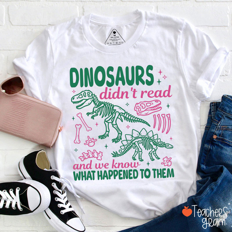Dinosaurs Didnt Read And We Know What Happened To Them Teacher T-Shirt