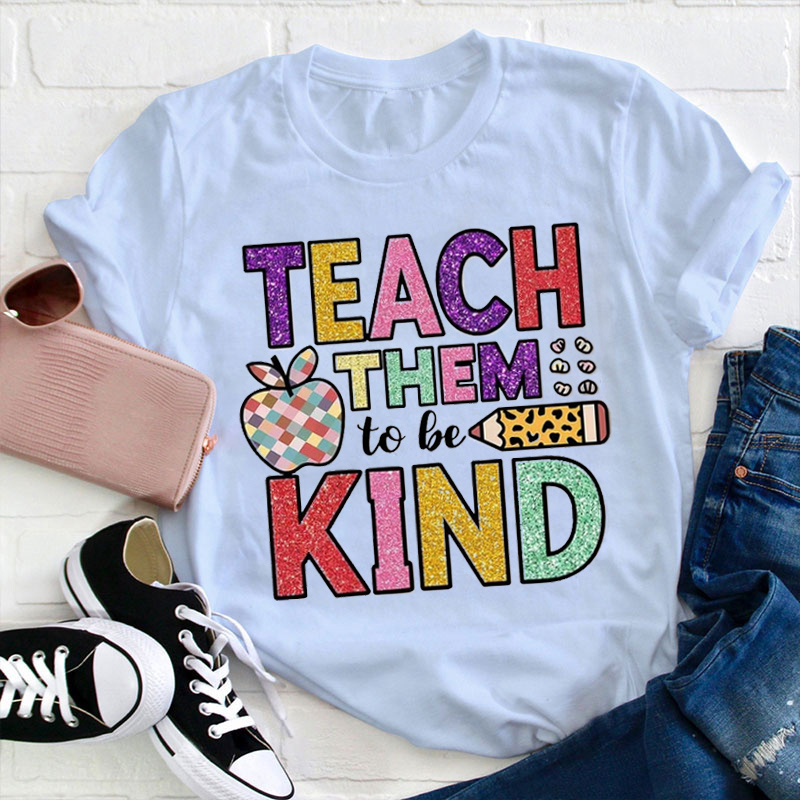 Teach Kids To Be Kind Teacher T-Shirt