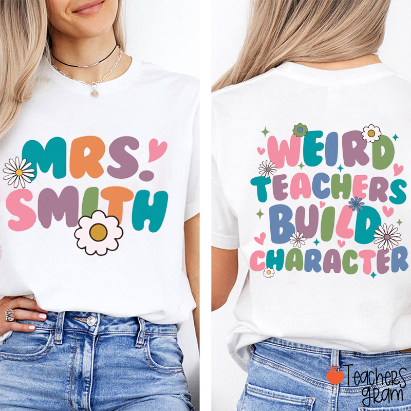 Personalized Name Weird Teachers Build Character Teacher Two Sided T-Shirt