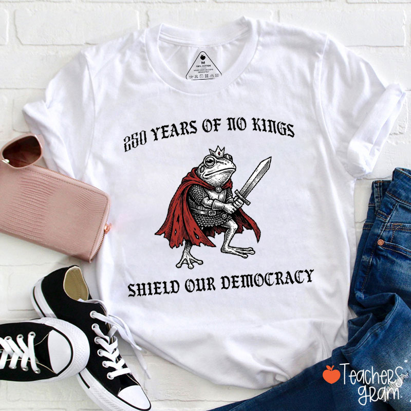 250 Years Of No Kings Shield Our Democracy Teacher T-Shirt