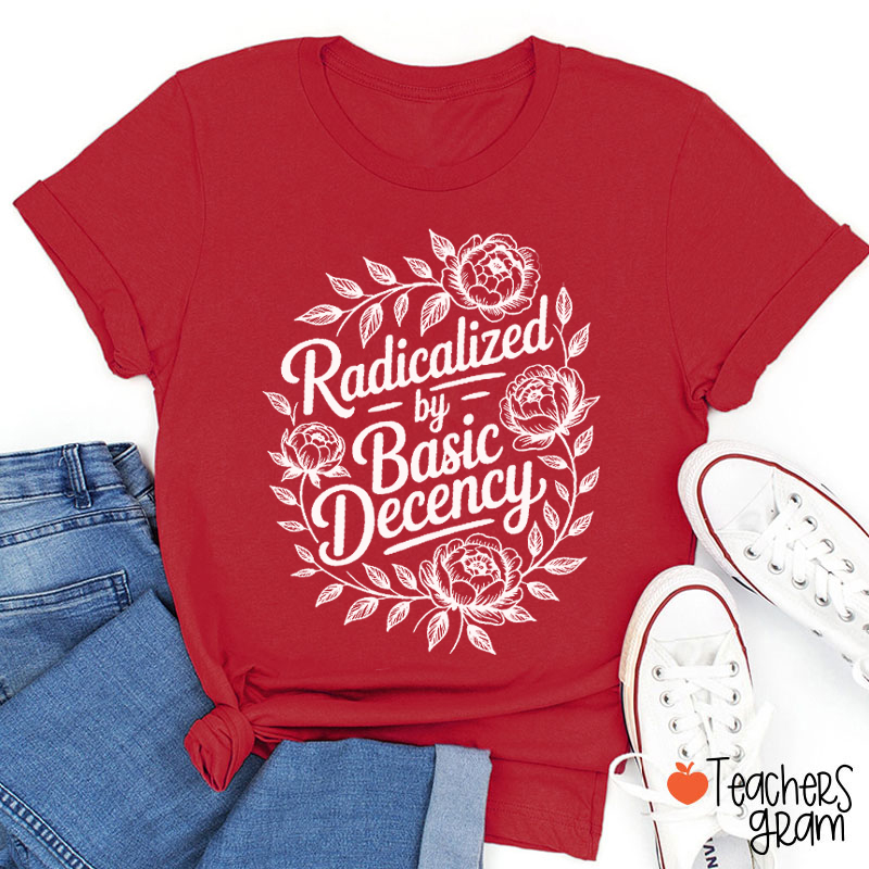 Radicalized By Basic Decency Teacher T-Shirt