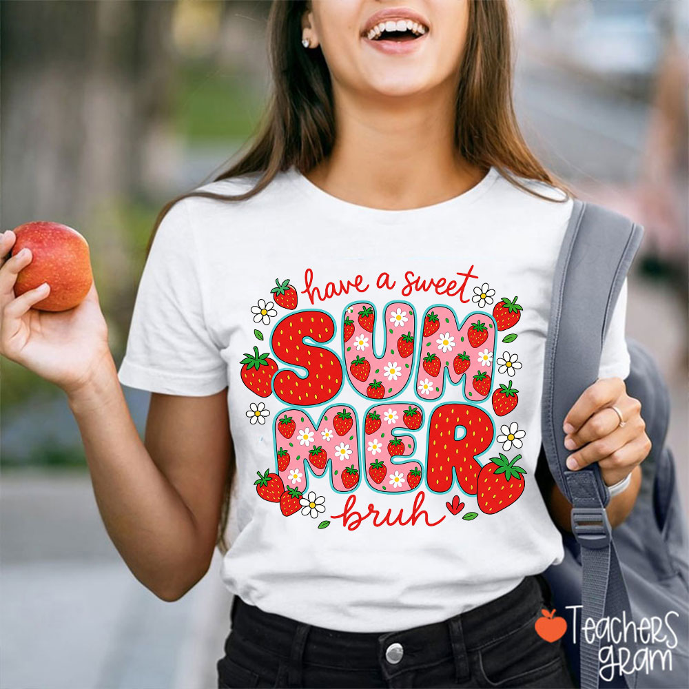 Have Sweet Summer Bruh Teacher T-Shirt