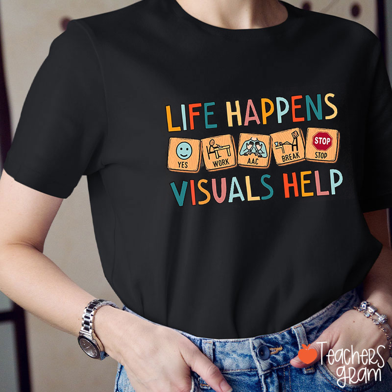Life Happens Visuals Help Teacher T-Shirt
