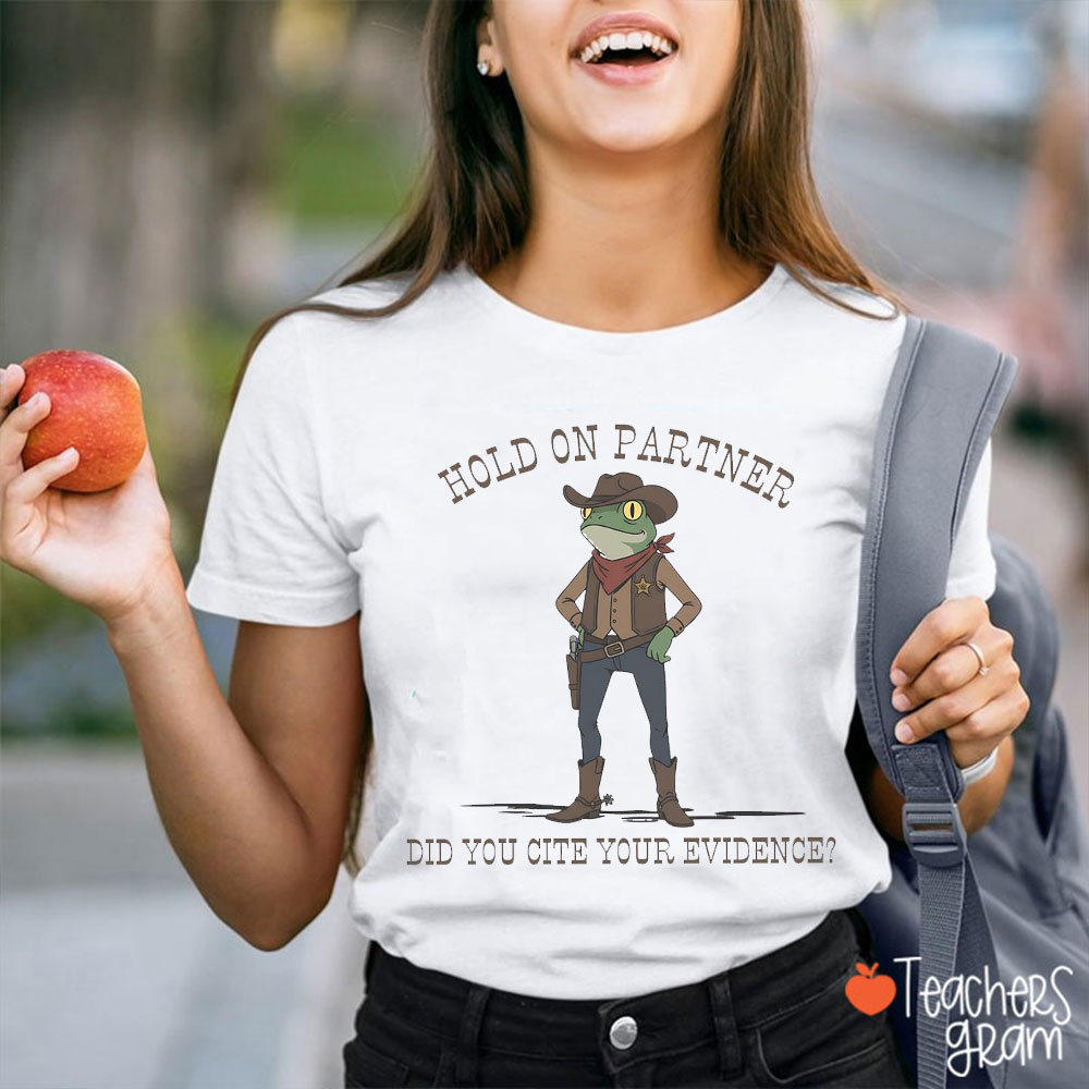 Hold On Partner Did You Cite Your Evidence Teacher T-Shirt