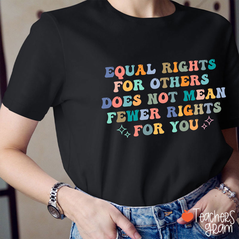Equal Rights For Others Does Not Mean Fewer Rights For You Teacher T-Shirt