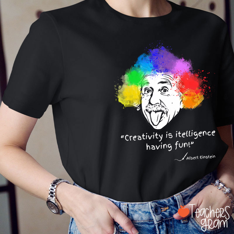 Creativity Is Itelligence Having Fun Albert Einstein Teacher T-Shirt