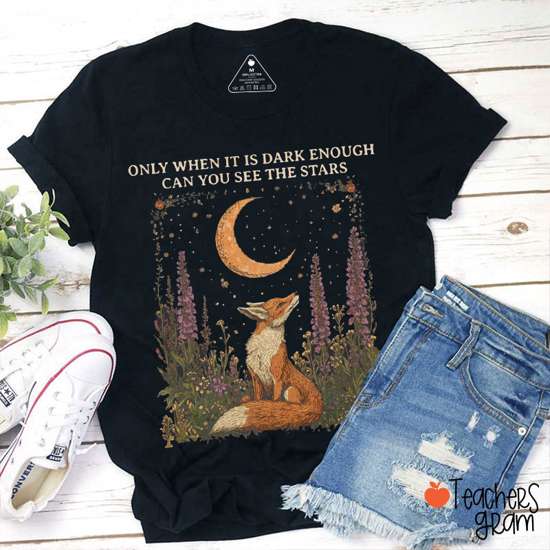 Only When It Is Dark Enough Can You See The Stars Teacher T-Shirt