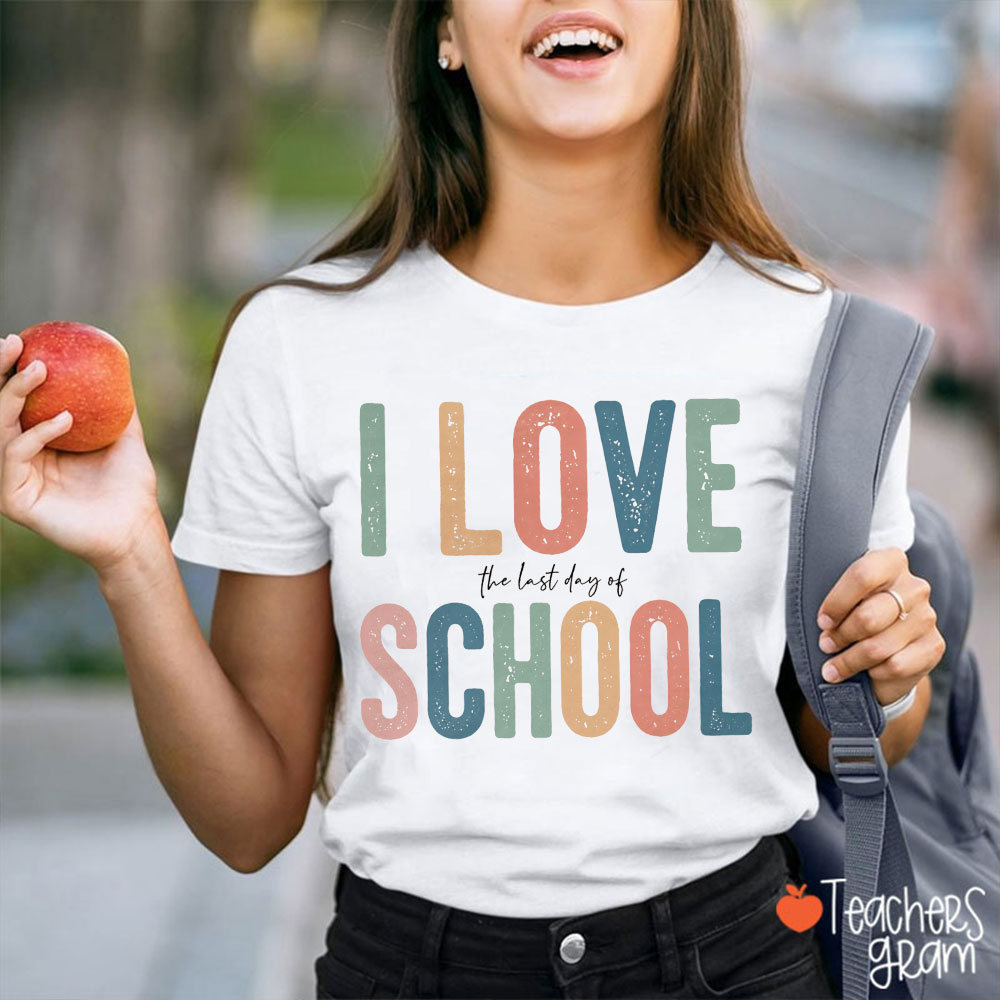 I Love The Last Day Of School Teacher T-Shirt