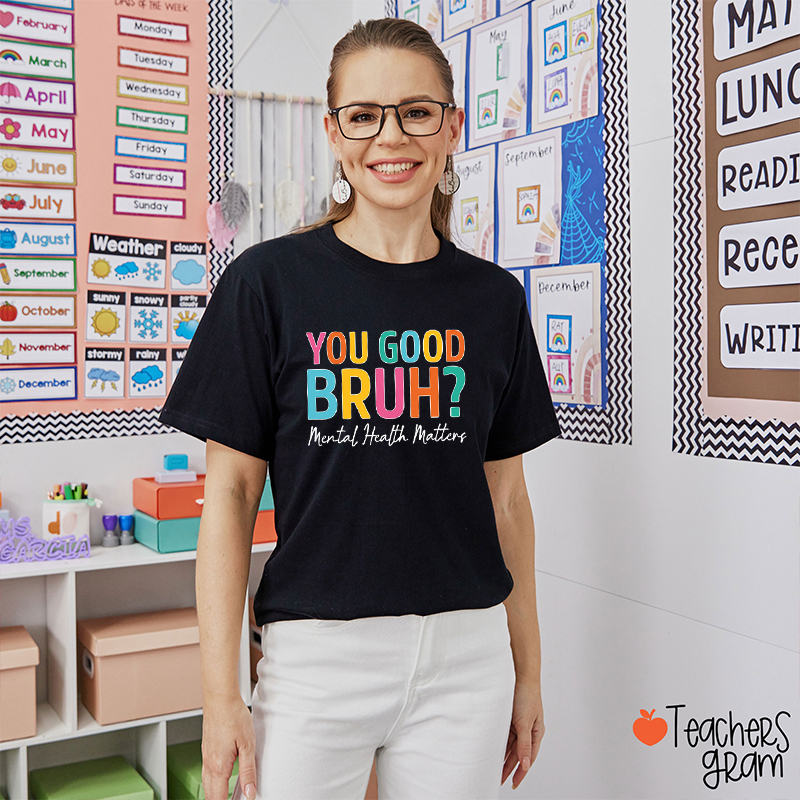 You Good Bruh Mental Health Matters Teacher T-Shirt