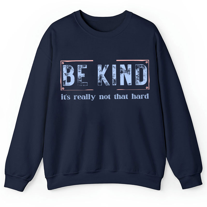 Be Kind It's Really Not That Hard Teacher Sweatshirt