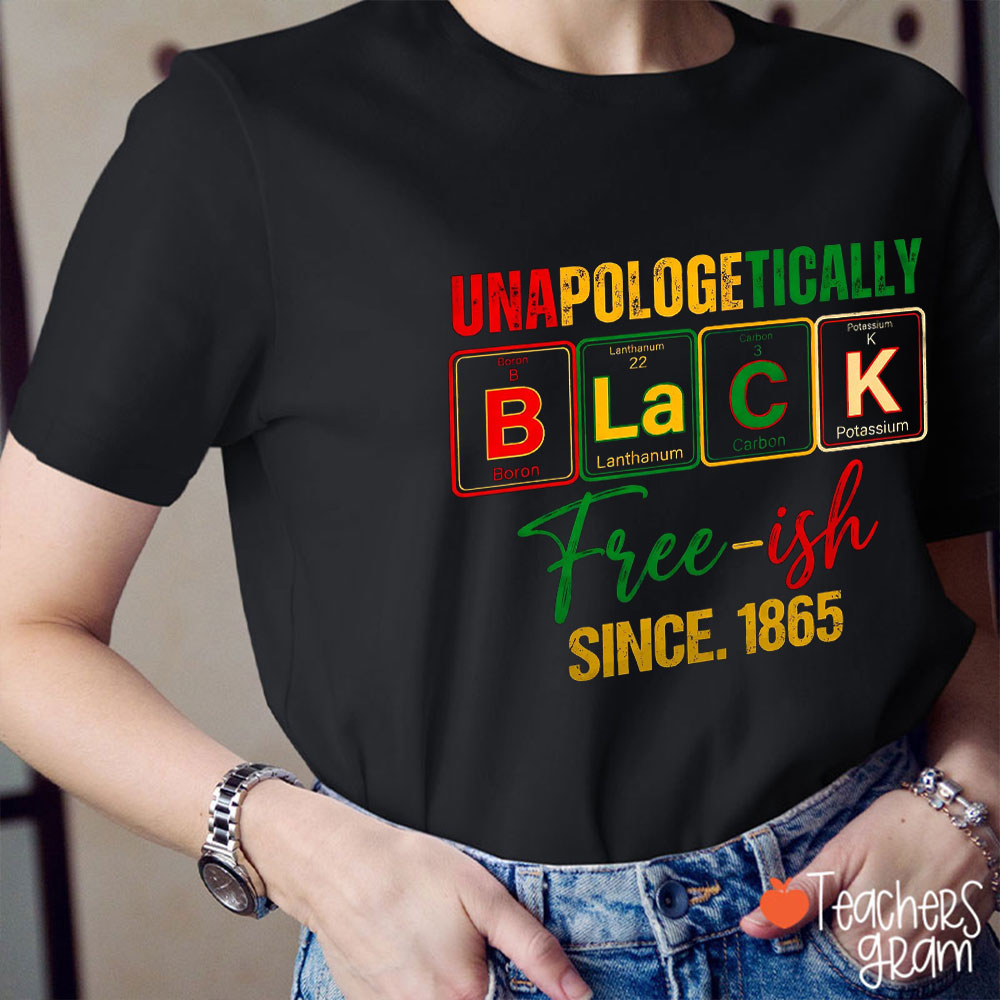 Unapologetically Black Free-Ish Since 1865 Teacher T-Shirt