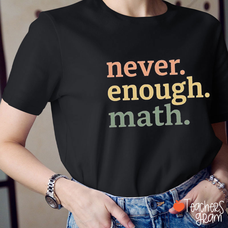 Never Enough Math Teacher T-Shirt