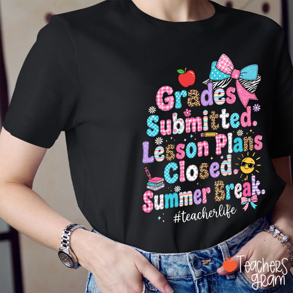 Grades Submitted Lesson Plans Closed Summer Break Teacher T-Shirt