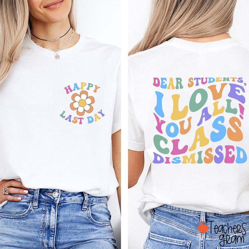 Dear Students I Love You All Class Dismissed Teacher Two Sided T-Shirt