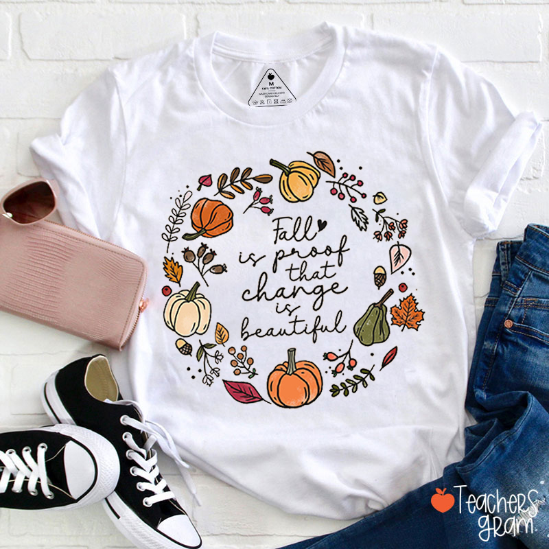 Fall Is Proof That Change Is Beautiful  Teacher T-Shirt