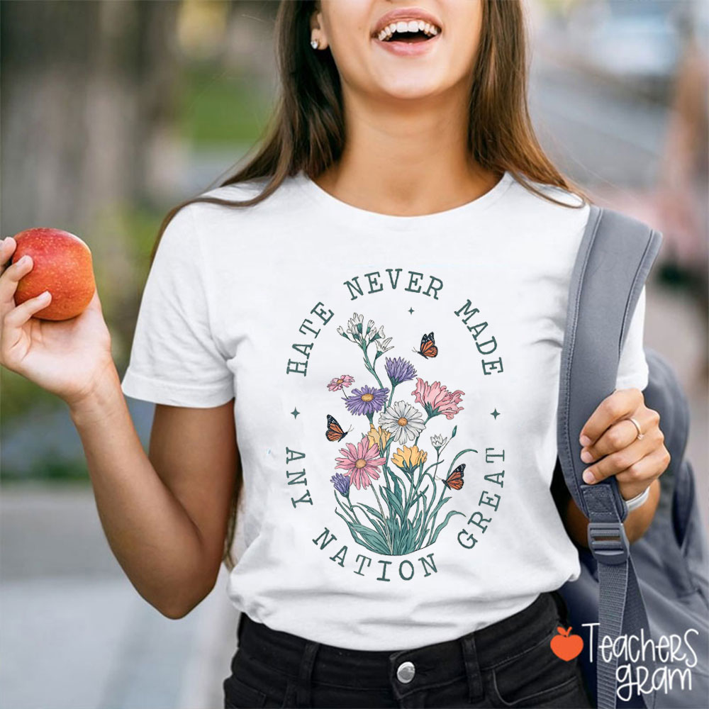 Hate Never Made Any Nation Great Flower Teacher T-Shirt