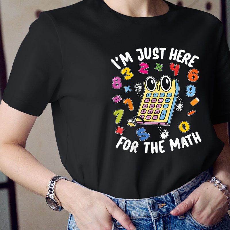 I'm Just Here For The Math Teacher T-Shirt