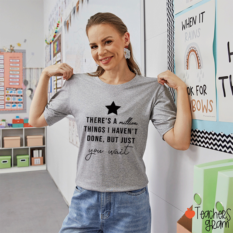 There's A Million Things I Haven't Done But Just You Wait Teacher T-Shirt