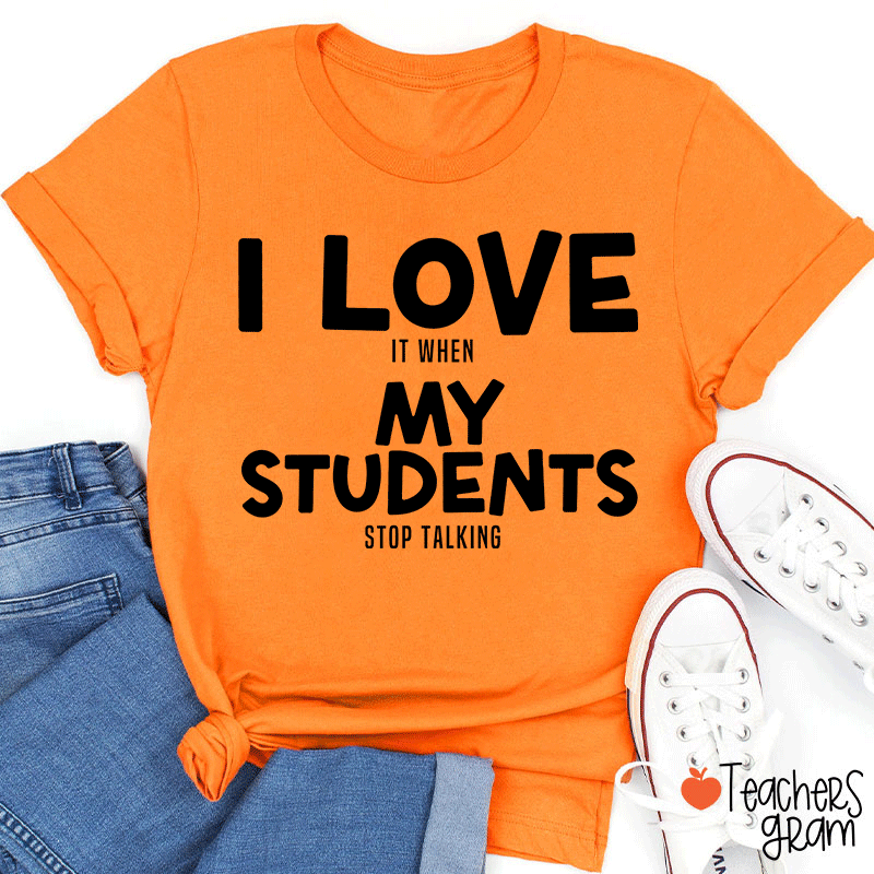 I Love It When My Students Stop Talking Teacher T-Shirt