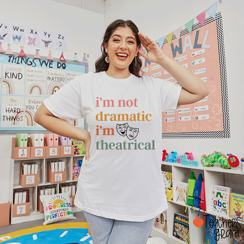 I Am Not Dramatic I Am Theatrical Teacher T-shirt