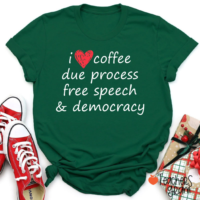 I Love Coffee Due Process Free Speech And Democracy Teacher T-Shirt