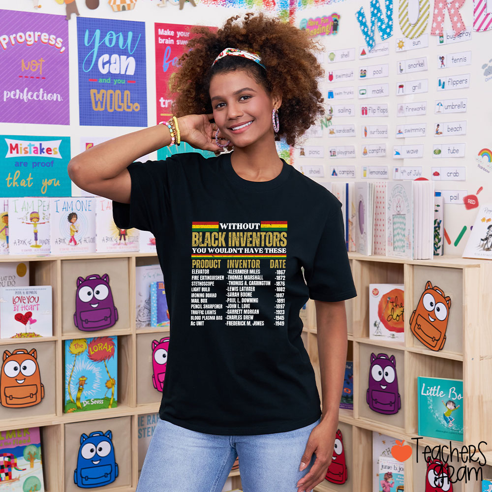 Without Black Inventors You Wouldn't Have These Teacher T-Shirt
