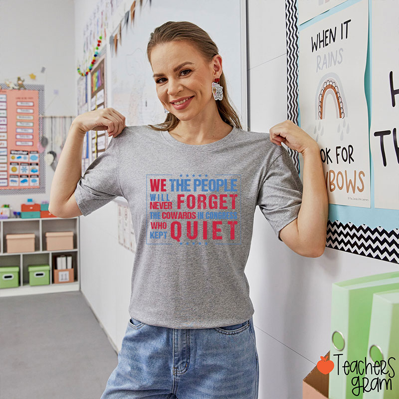 We The People Will Never Forget The Cowards In Congress Who Kept Quiet Teacher T-Shirt