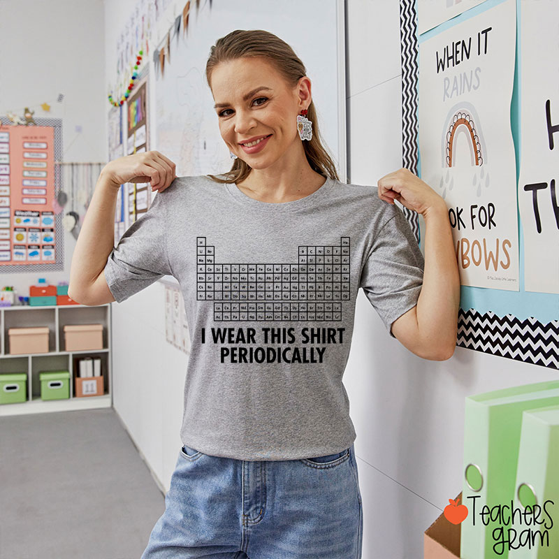 I Wear This Shirt Periodically Teacher T-Shirt