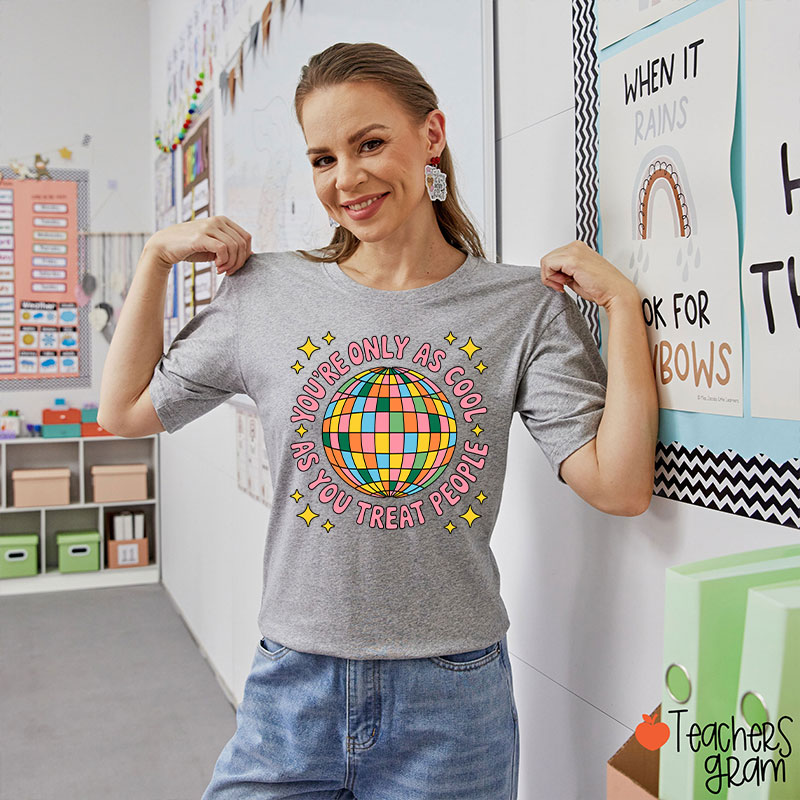 You're Only As Cool As You Treat People Teacher T-Shirt